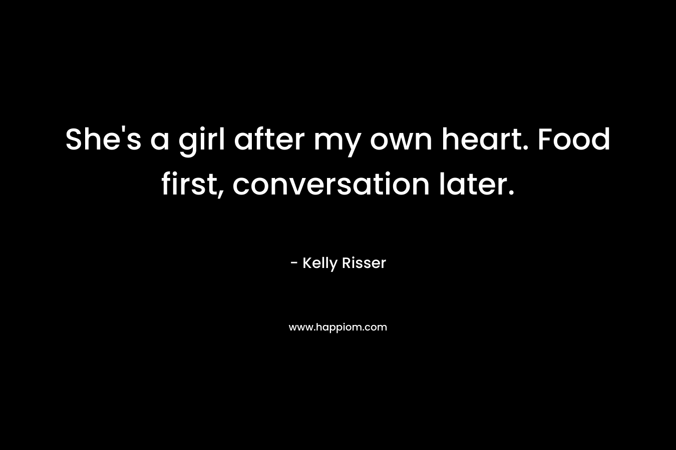 She's a girl after my own heart. Food first, conversation later.