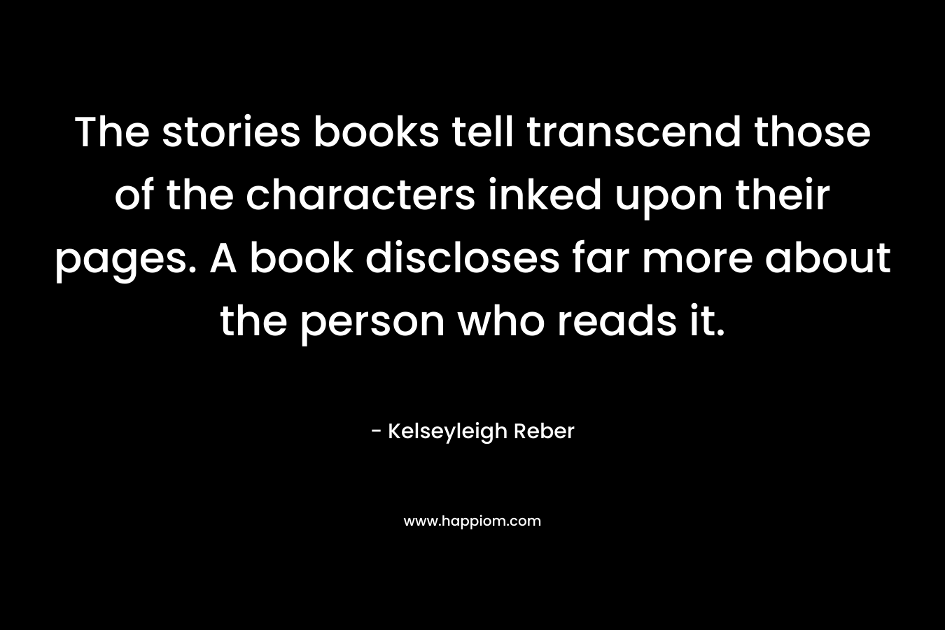 The stories books tell transcend those of the characters inked upon their pages. A book discloses far more about the person who reads it.