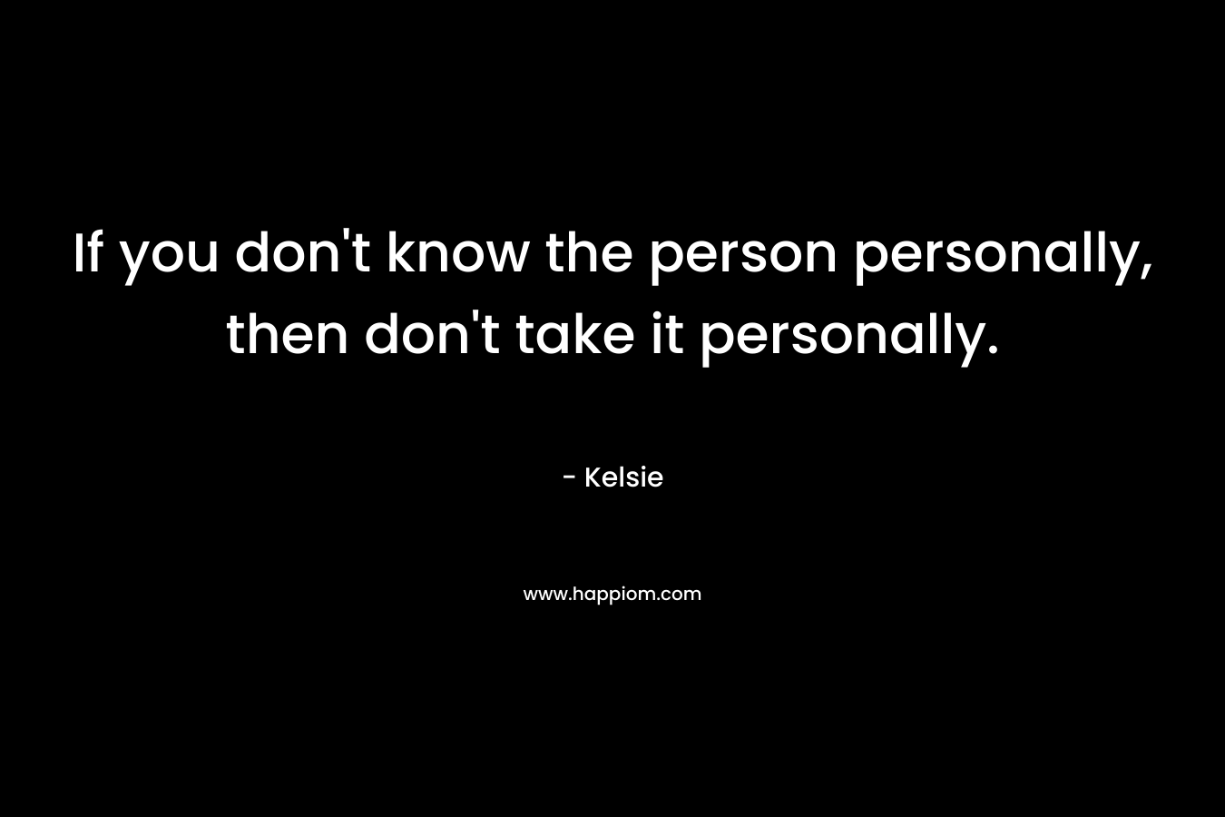 If you don't know the person personally, then don't take it personally.