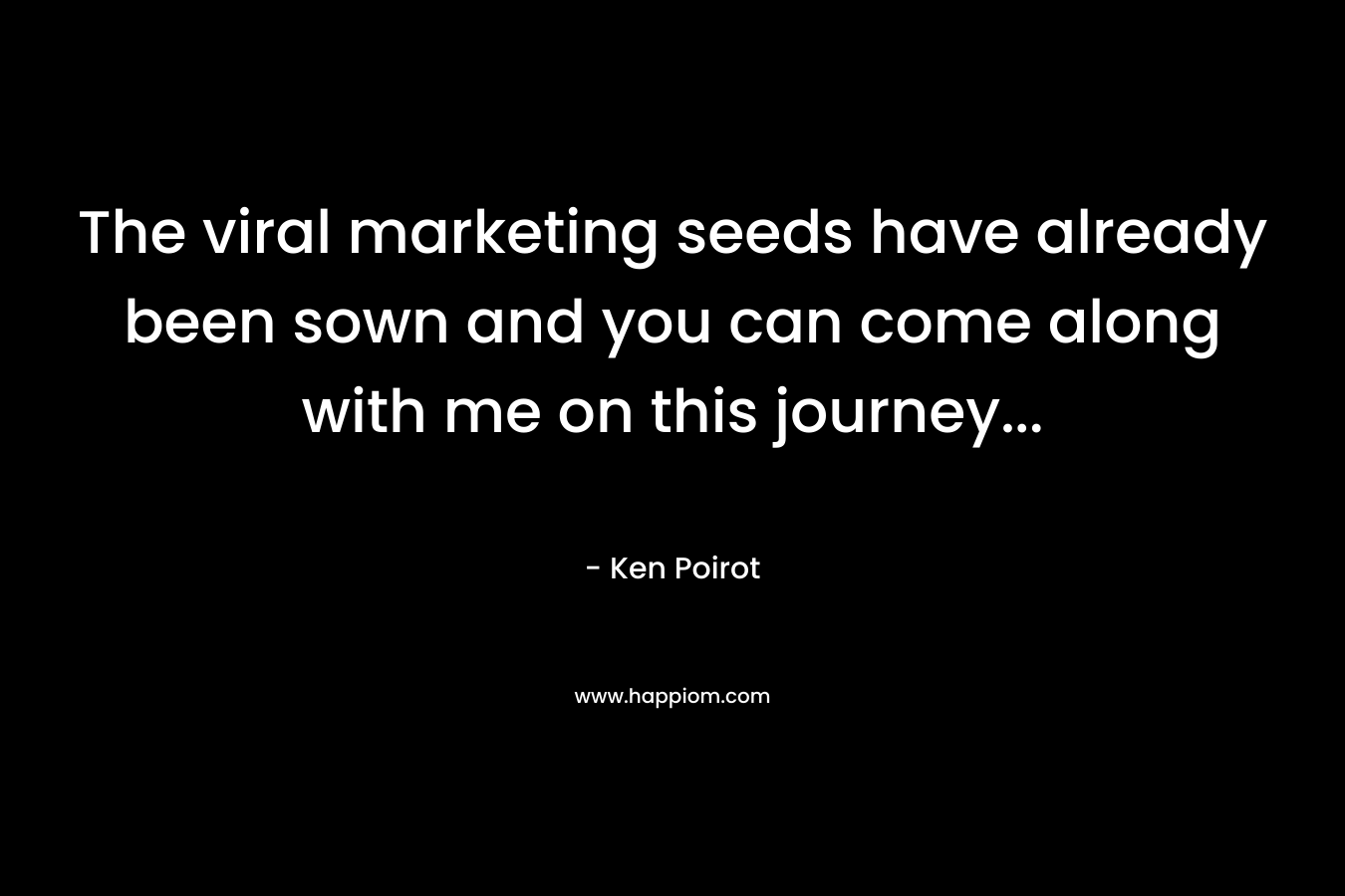 The viral marketing seeds have already been sown and you can come along with me on this journey...