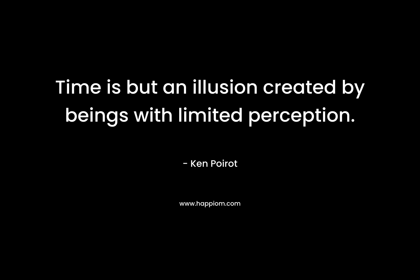 Time is but an illusion created by beings with limited perception.