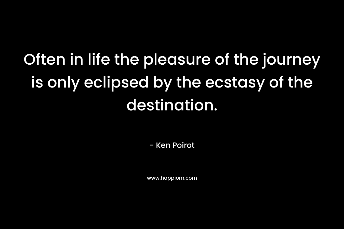 Often in life the pleasure of the journey is only eclipsed by the ecstasy of the destination.
