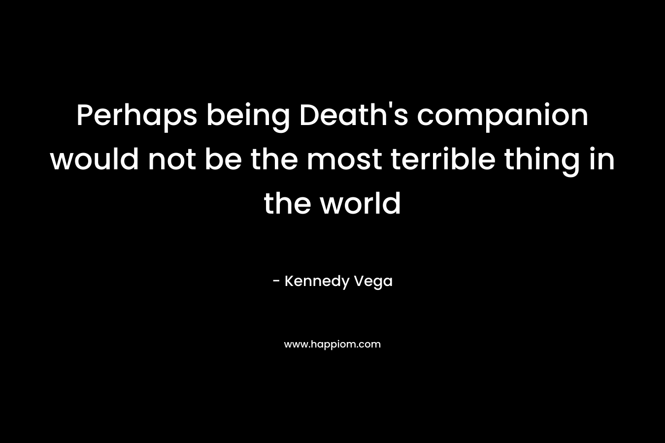 Perhaps being Death’s companion would not be the most terrible thing in the world – Kennedy Vega