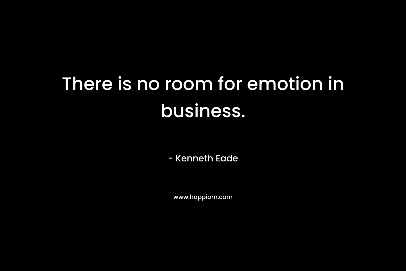 There is no room for emotion in business.