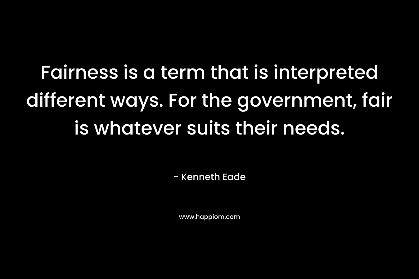 Fairness is a term that is interpreted different ways. For the government, fair is whatever suits their needs.