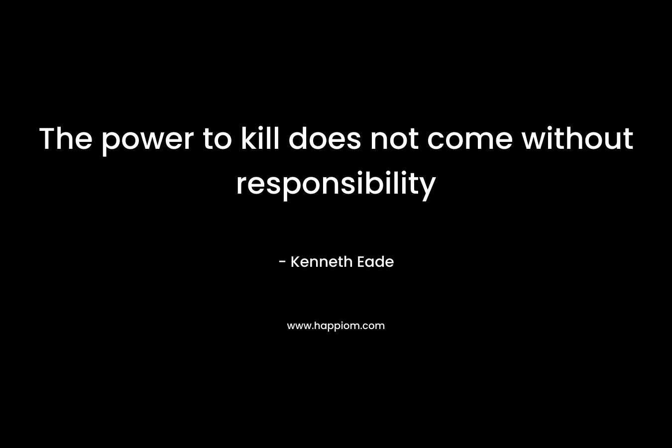 The power to kill does not come without responsibility