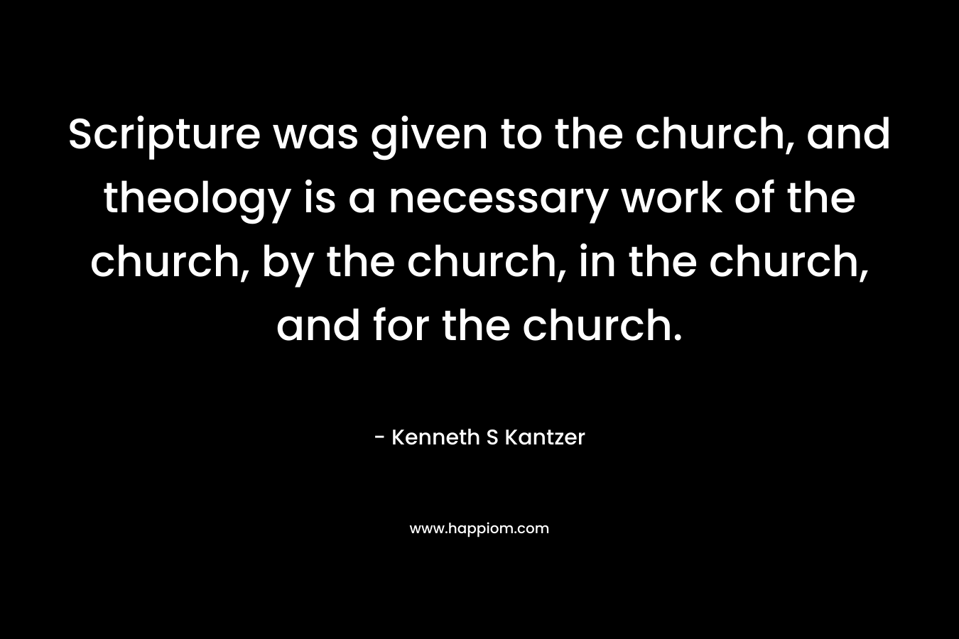 Scripture was given to the church, and theology is a necessary work of the church, by the church, in the church, and for the church.