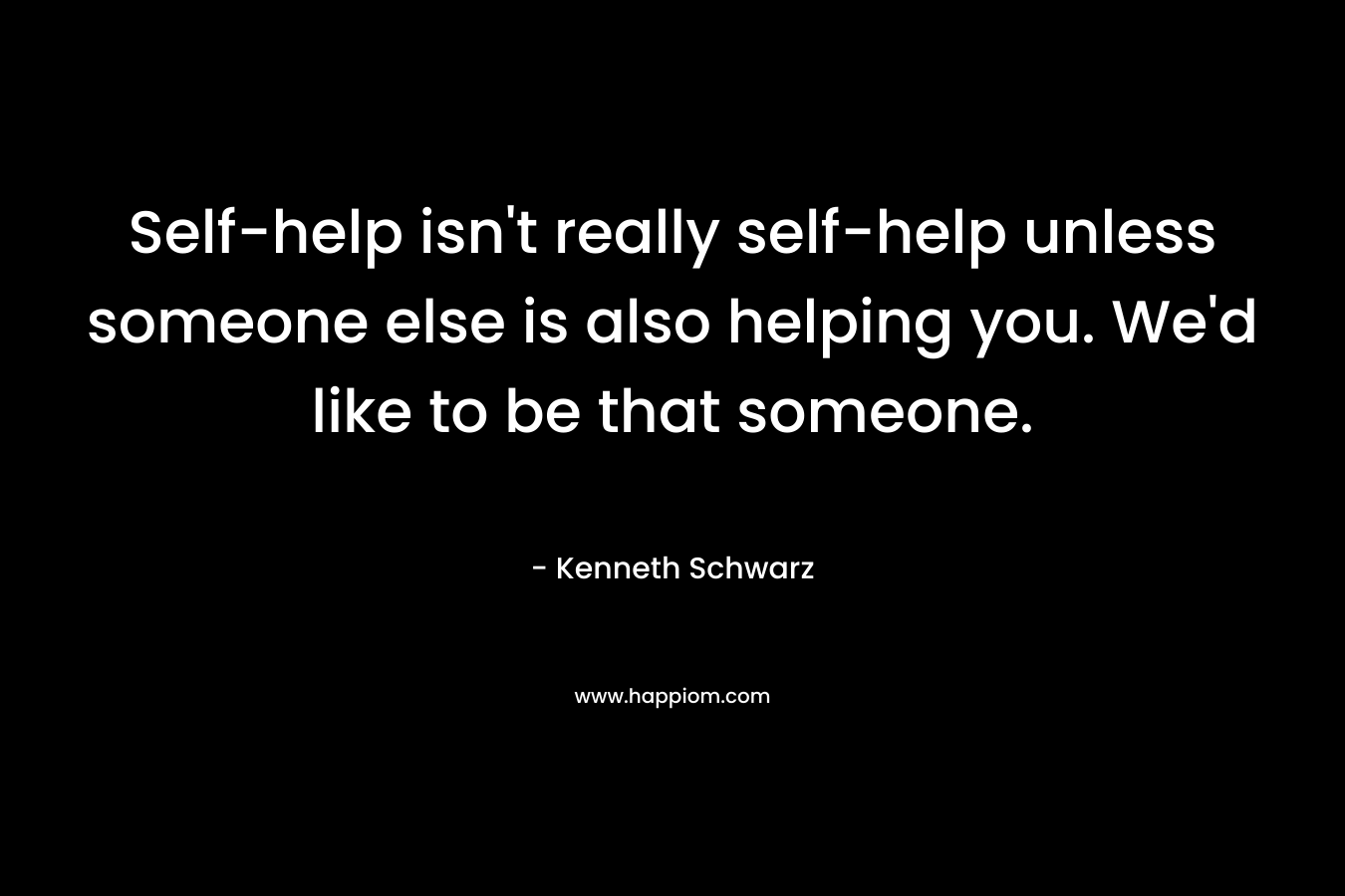 Self-help isn't really self-help unless someone else is also helping you. We'd like to be that someone.