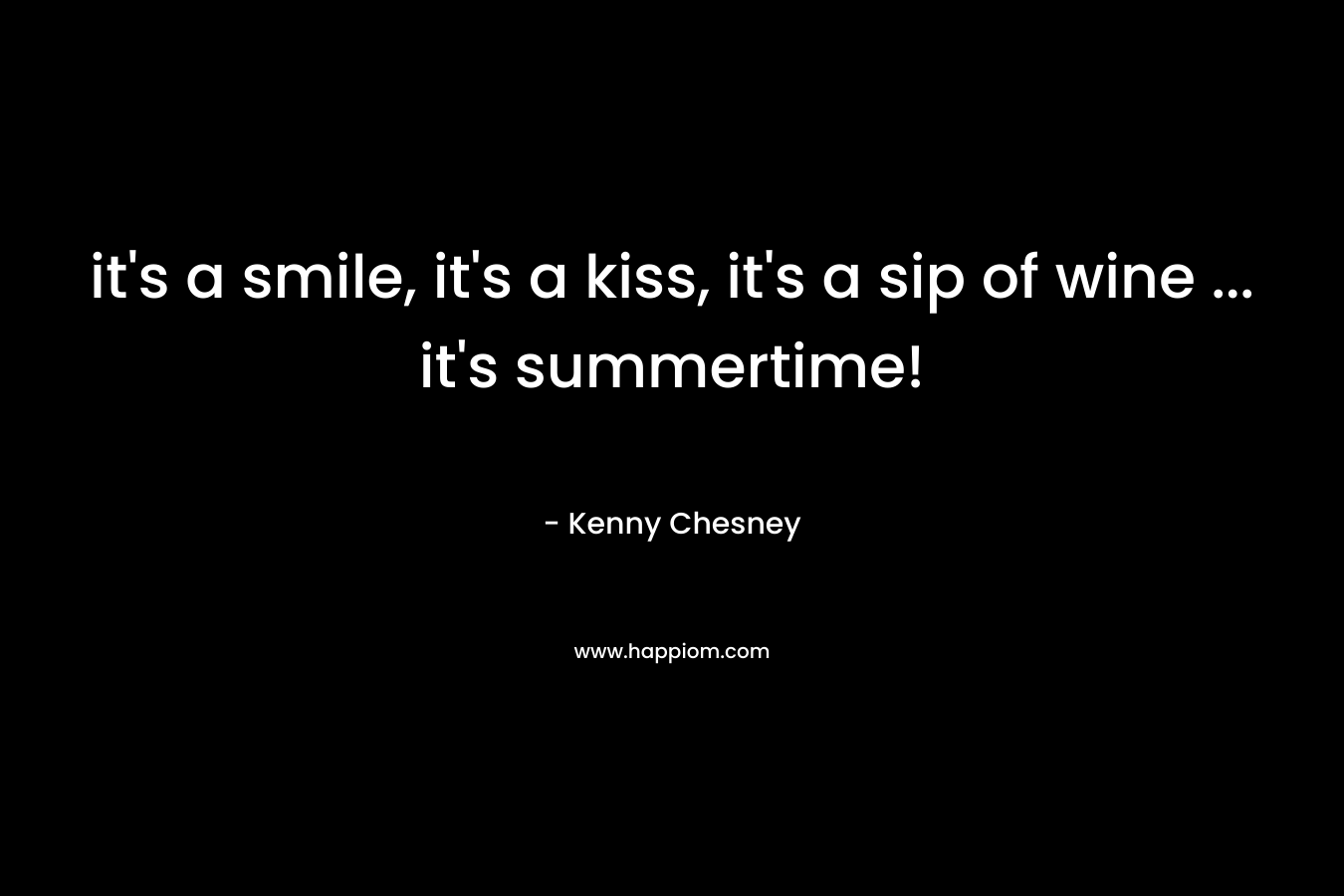it's a smile, it's a kiss, it's a sip of wine ... it's summertime!