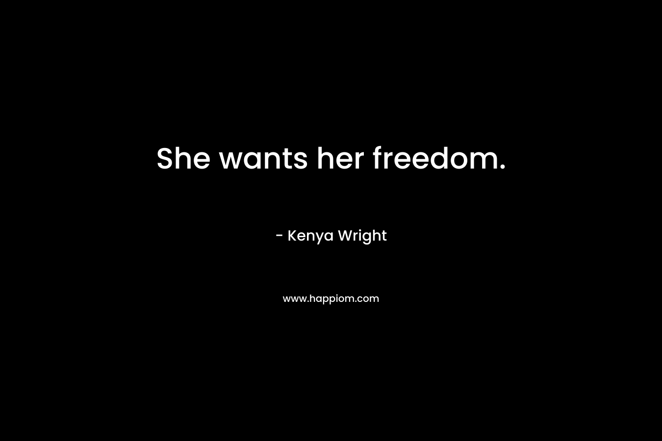 She wants her freedom.