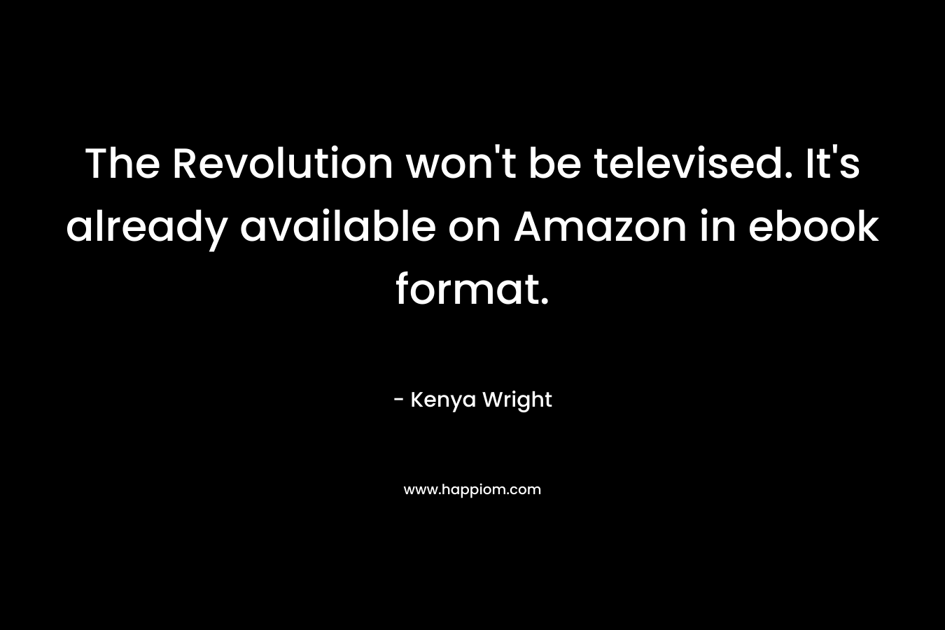 The Revolution won't be televised. It's already available on Amazon in ebook format.