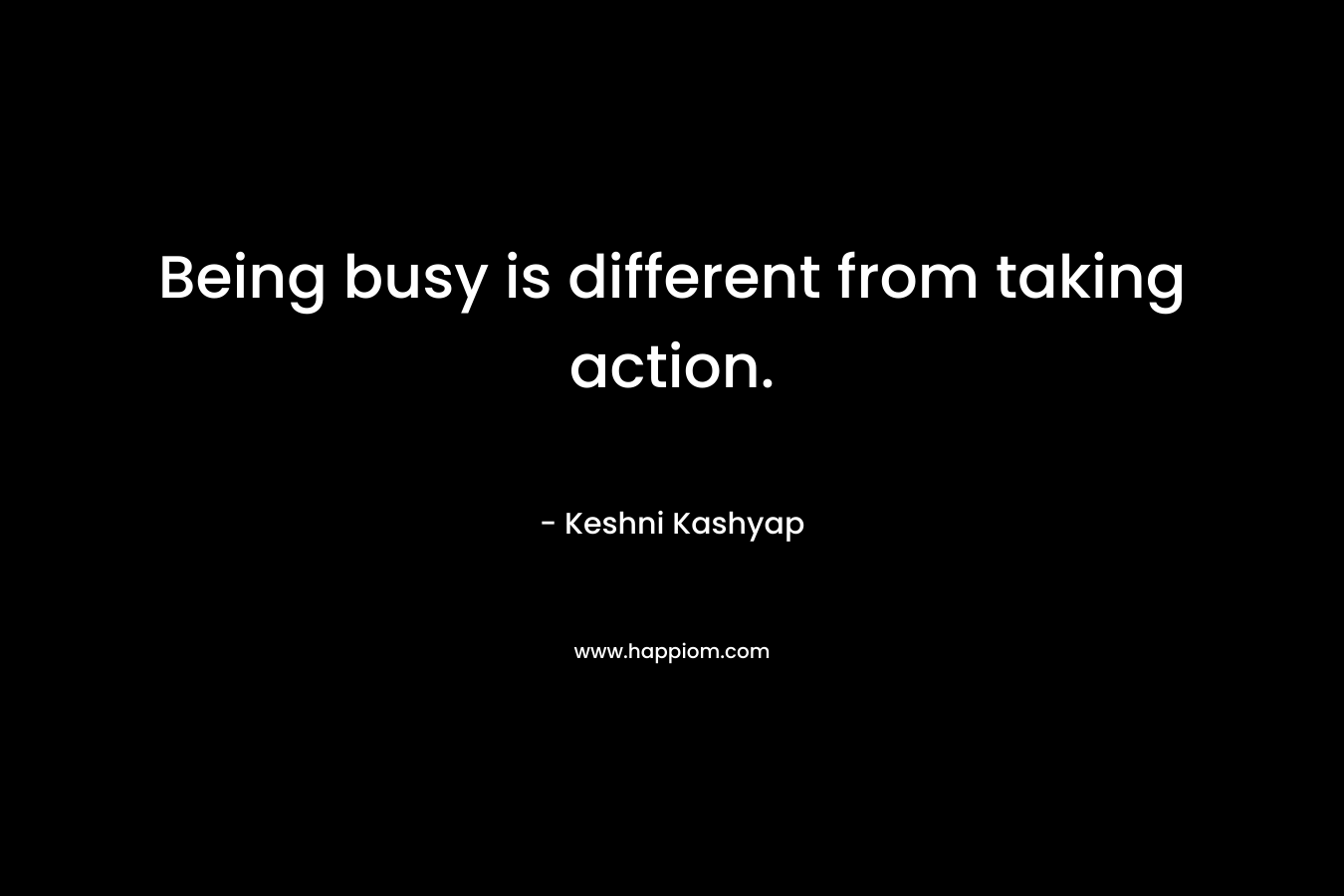 Being busy is different from taking action.