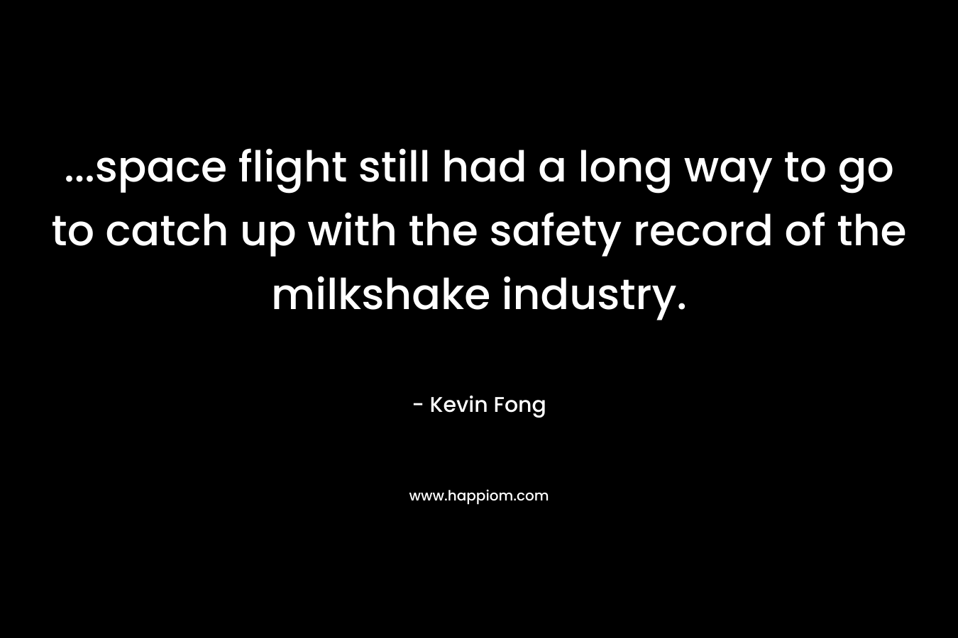 ...space flight still had a long way to go to catch up with the safety record of the milkshake industry.