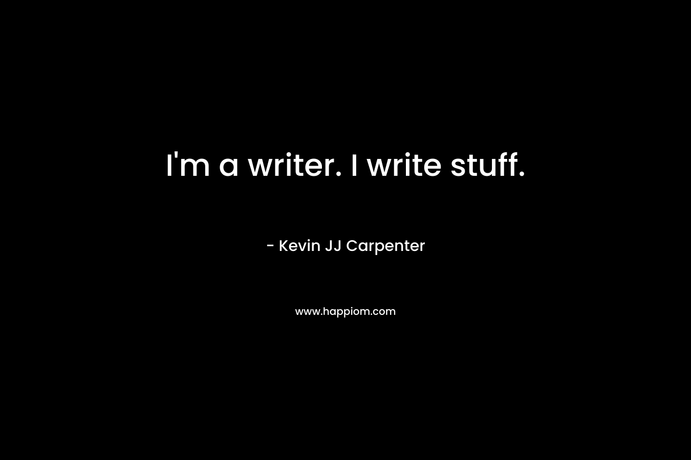 I'm a writer. I write stuff.