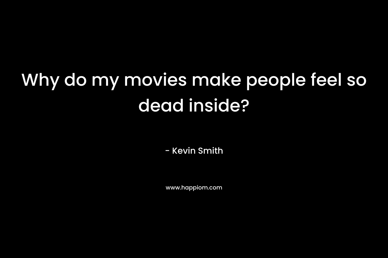 Why do my movies make people feel so dead inside? – Kevin Smith