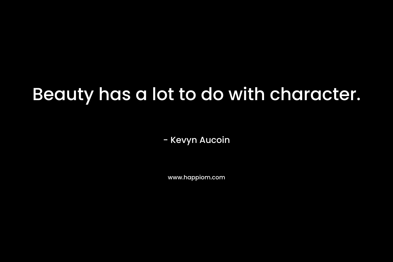 Beauty has a lot to do with character.