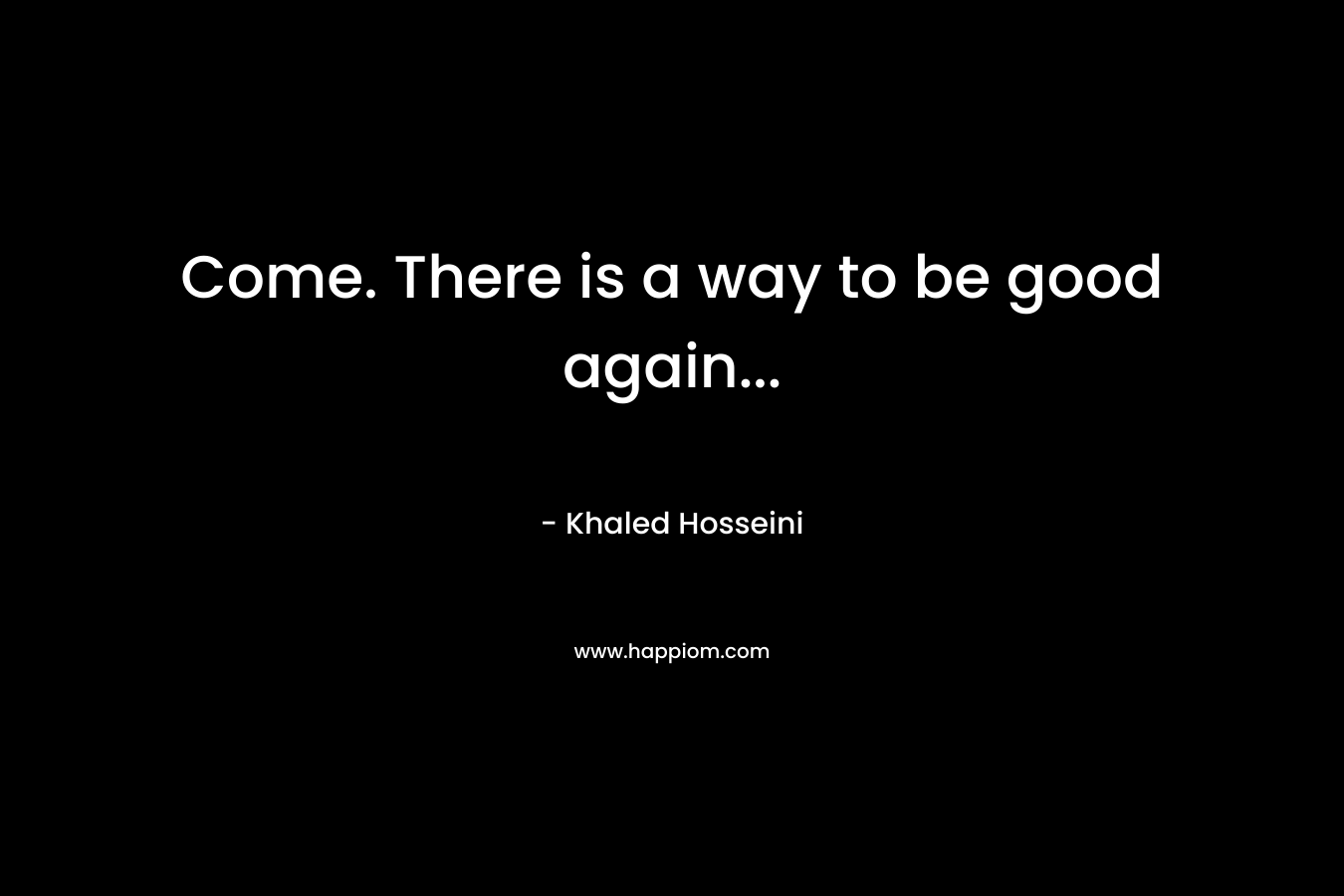 Come. There is a way to be good again...
