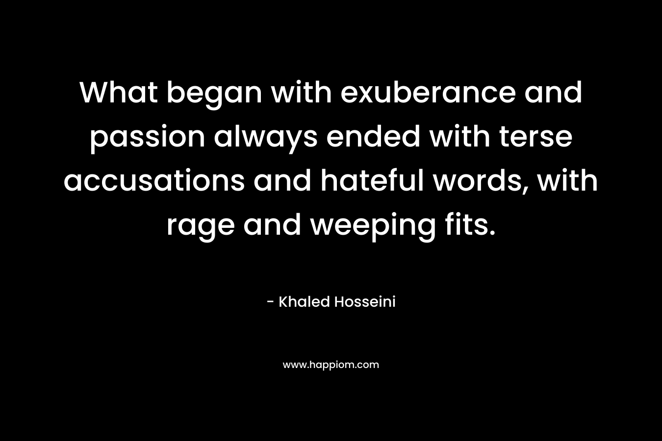 What began with exuberance and passion always ended with terse accusations and hateful words, with rage and weeping fits.