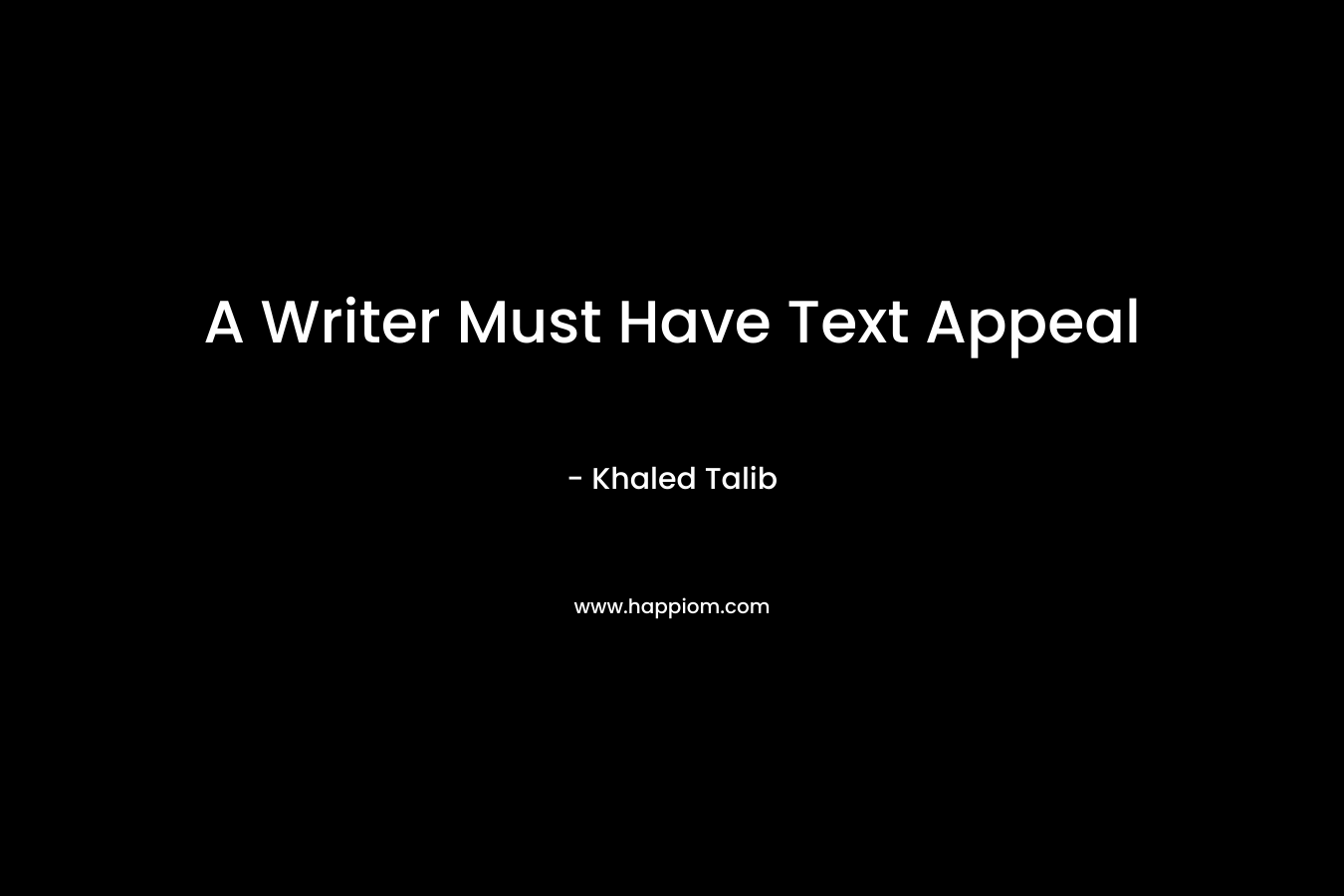 A Writer Must Have Text Appeal – Khaled Talib