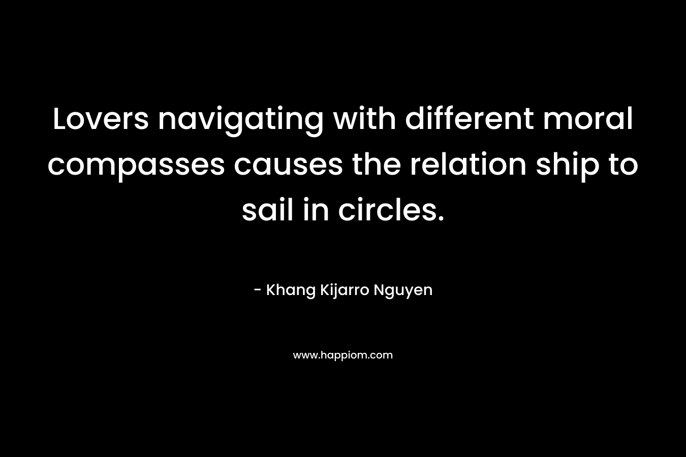 Lovers navigating with different moral compasses causes the relation ship to sail in circles.