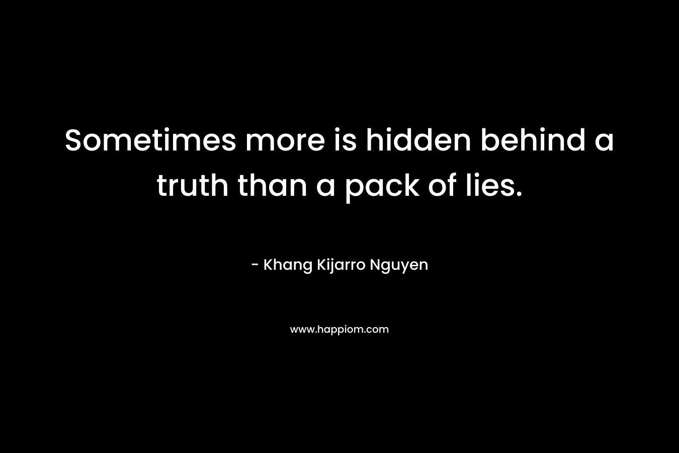 Sometimes more is hidden behind a truth than a pack of lies.