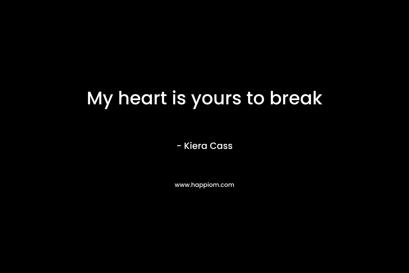 My heart is yours to break