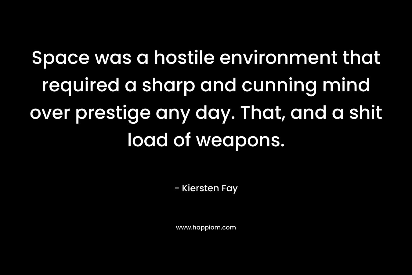 Space was a hostile environment that required a sharp and cunning mind over prestige any day. That, and a shit load of weapons.