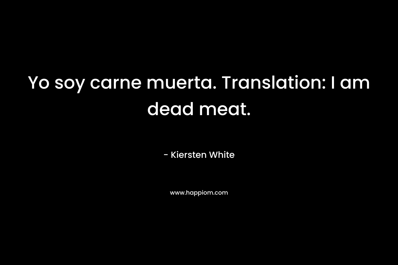 Yo soy carne muerta. Translation: I am dead meat.