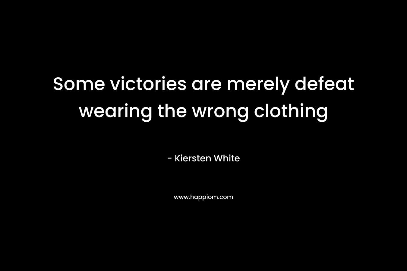 Some victories are merely defeat wearing the wrong clothing