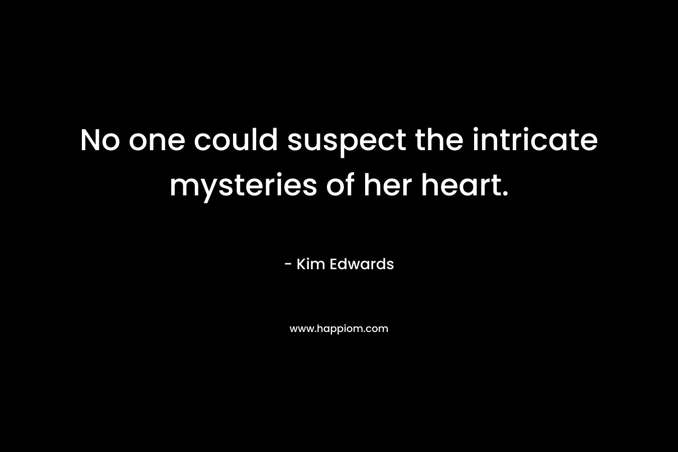 No one could suspect the intricate mysteries of her heart.