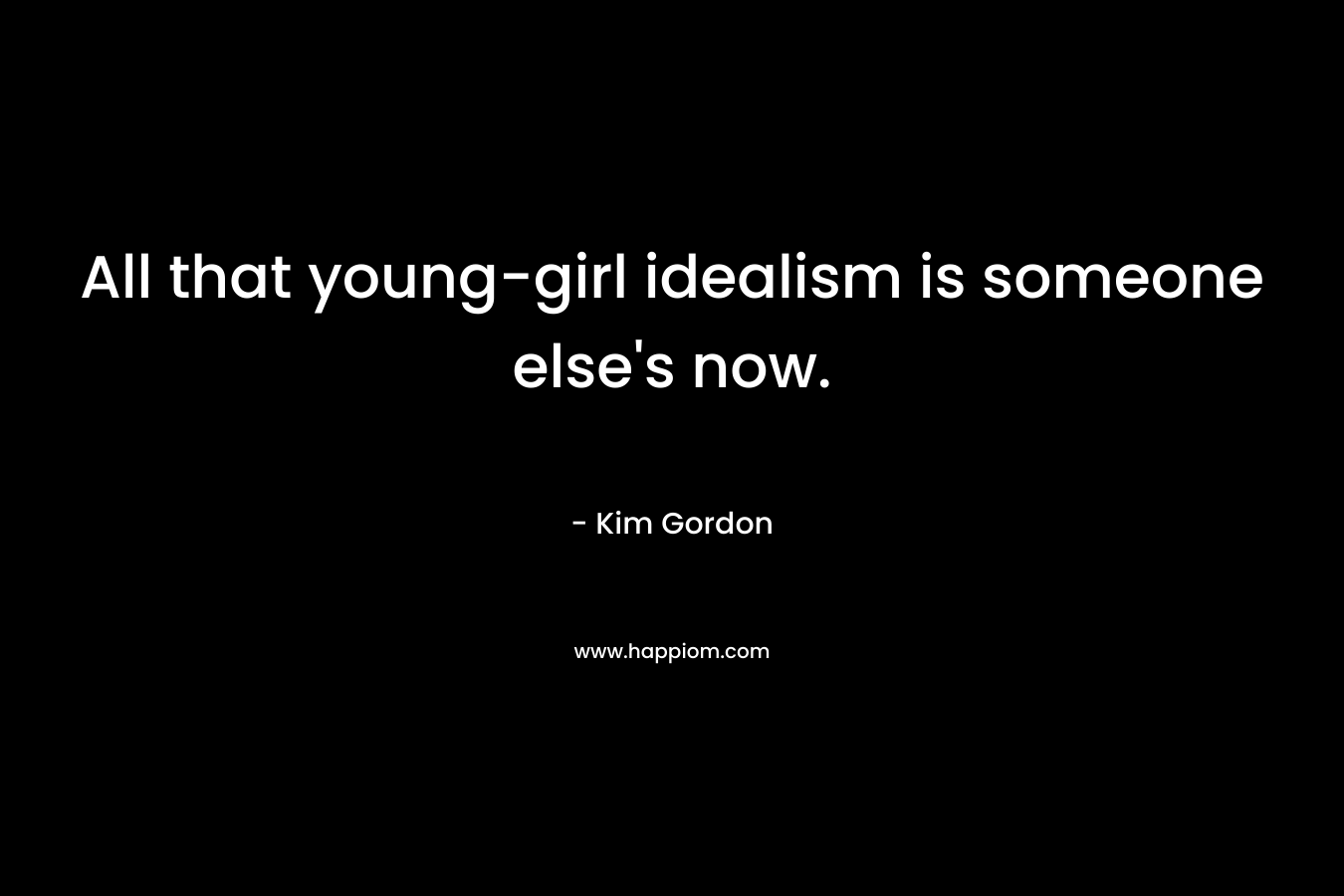All that young-girl idealism is someone else's now.