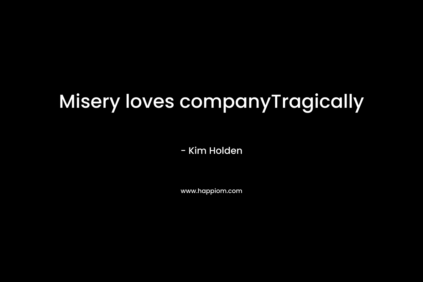 Misery loves companyTragically