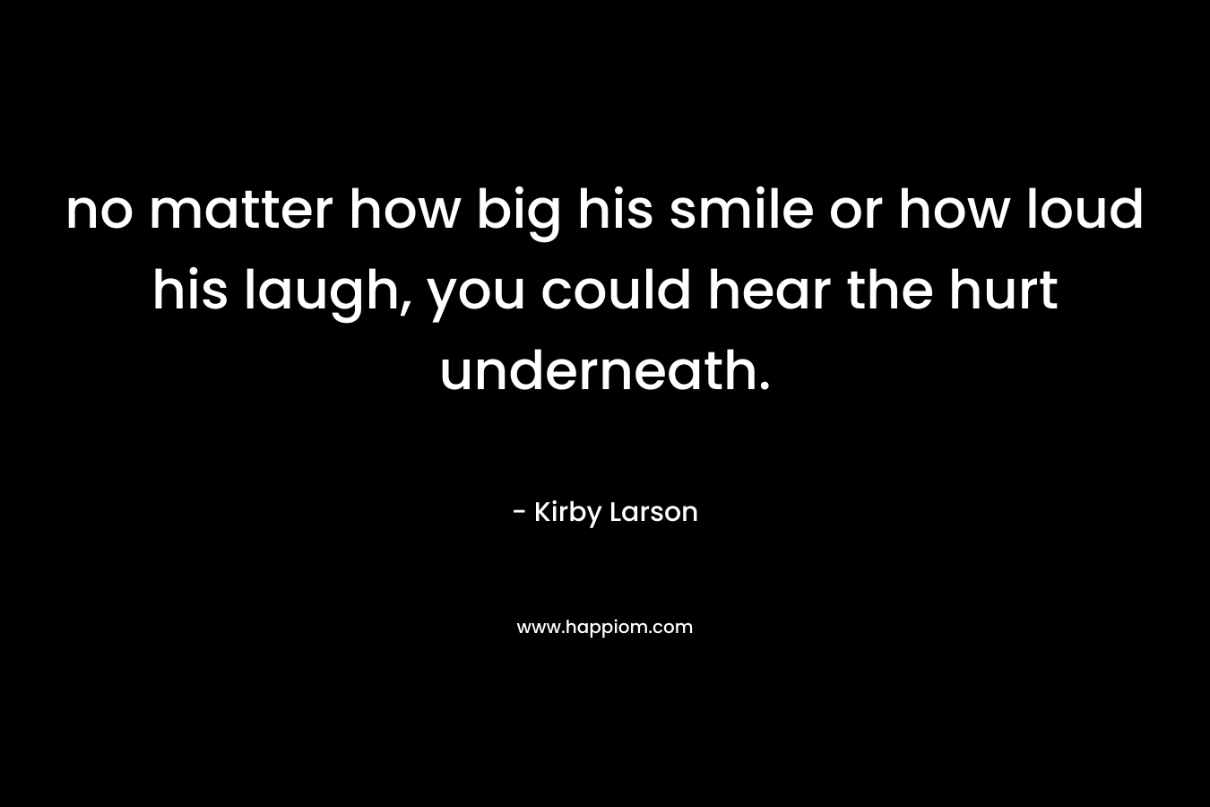 no matter how big his smile or how loud his laugh, you could hear the hurt underneath.