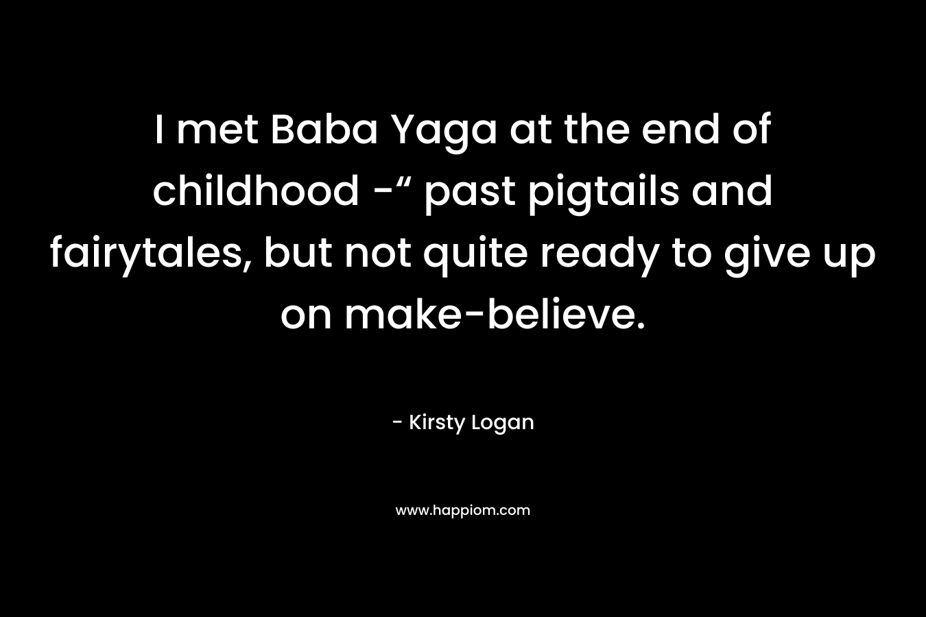 I met Baba Yaga at the end of childhood -“ past pigtails and fairytales, but not quite ready to give up on make-believe.