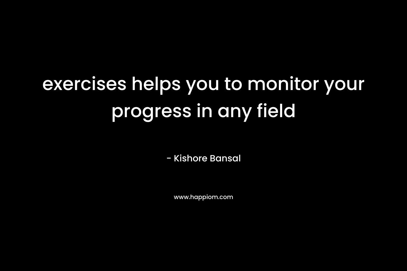 exercises helps you to monitor your progress in any field – Kishore Bansal