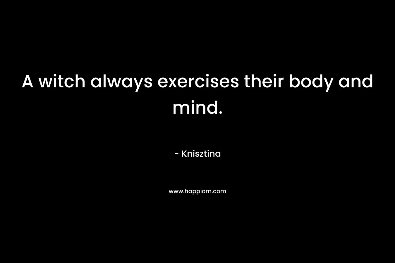 A witch always exercises their body and mind.