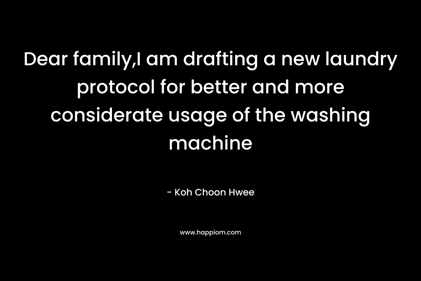 Dear family,I am drafting a new laundry protocol for better and more considerate usage of the washing machine – Koh Choon Hwee