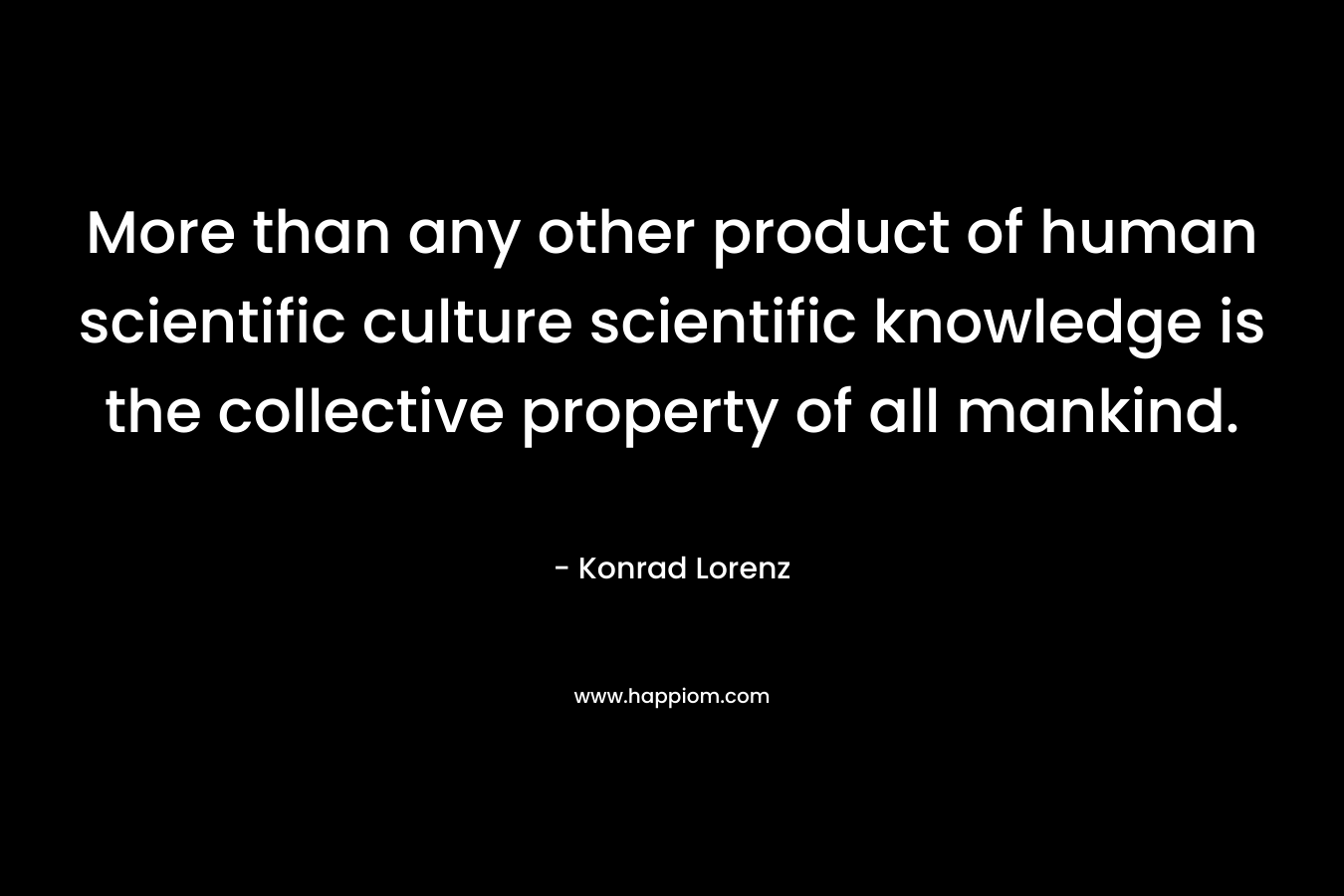 More than any other product of human scientific culture scientific knowledge is the collective property of all mankind.