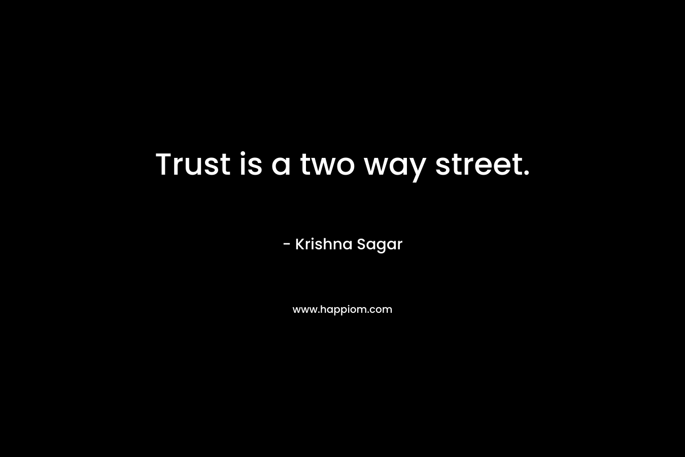 Trust is a two way street. – Krishna Sagar