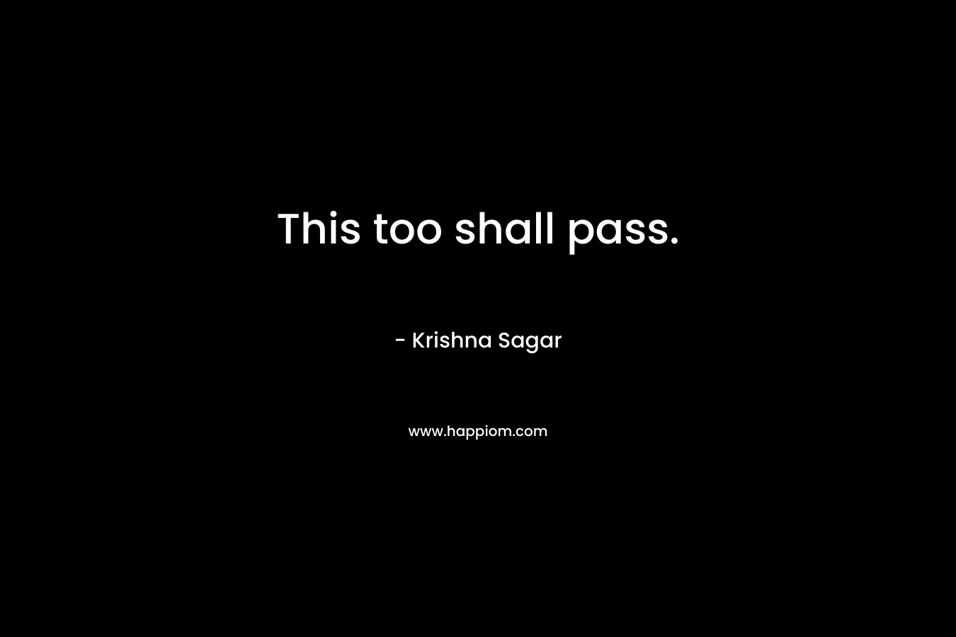 This too shall pass. – Krishna Sagar