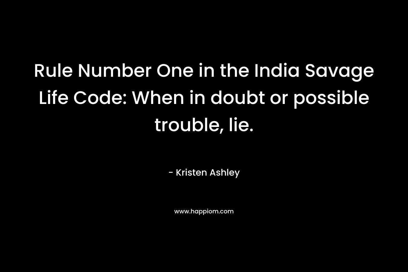 Rule Number One in the India Savage Life Code: When in doubt or possible trouble, lie.