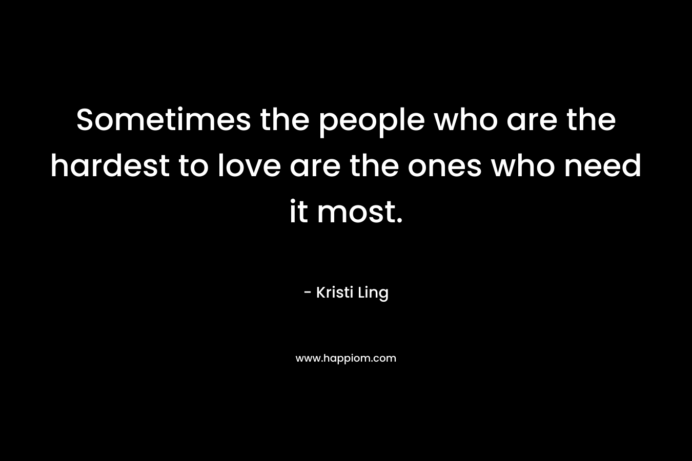 Sometimes the people who are the hardest to love are the ones who need it most.