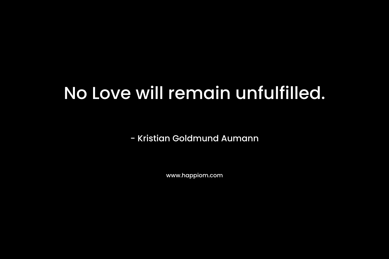 No Love will remain unfulfilled.