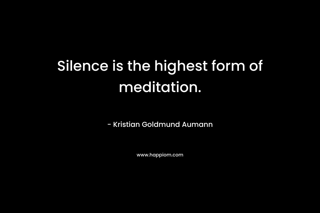 Silence is the highest form of meditation.