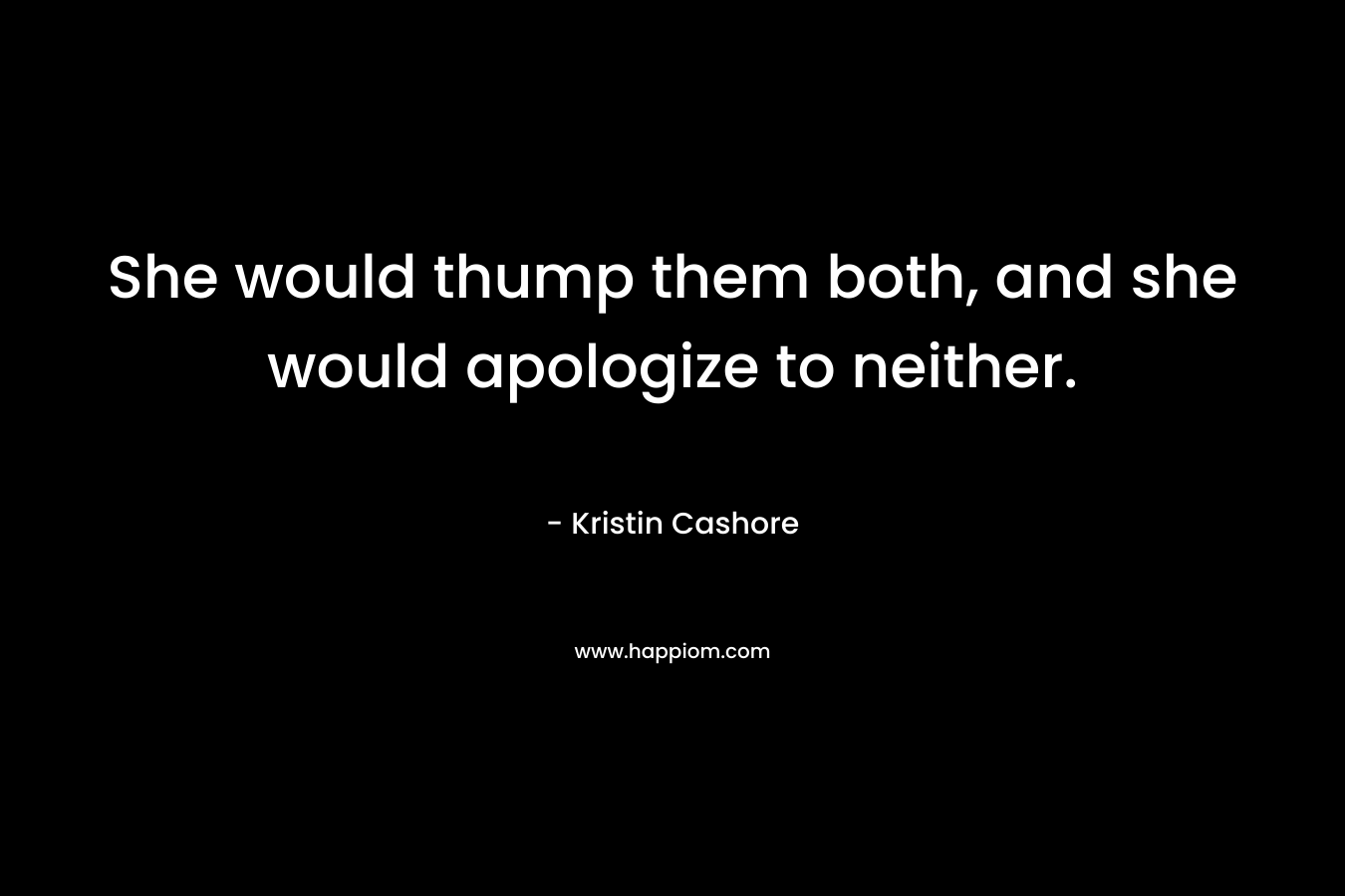 She would thump them both, and she would apologize to neither.