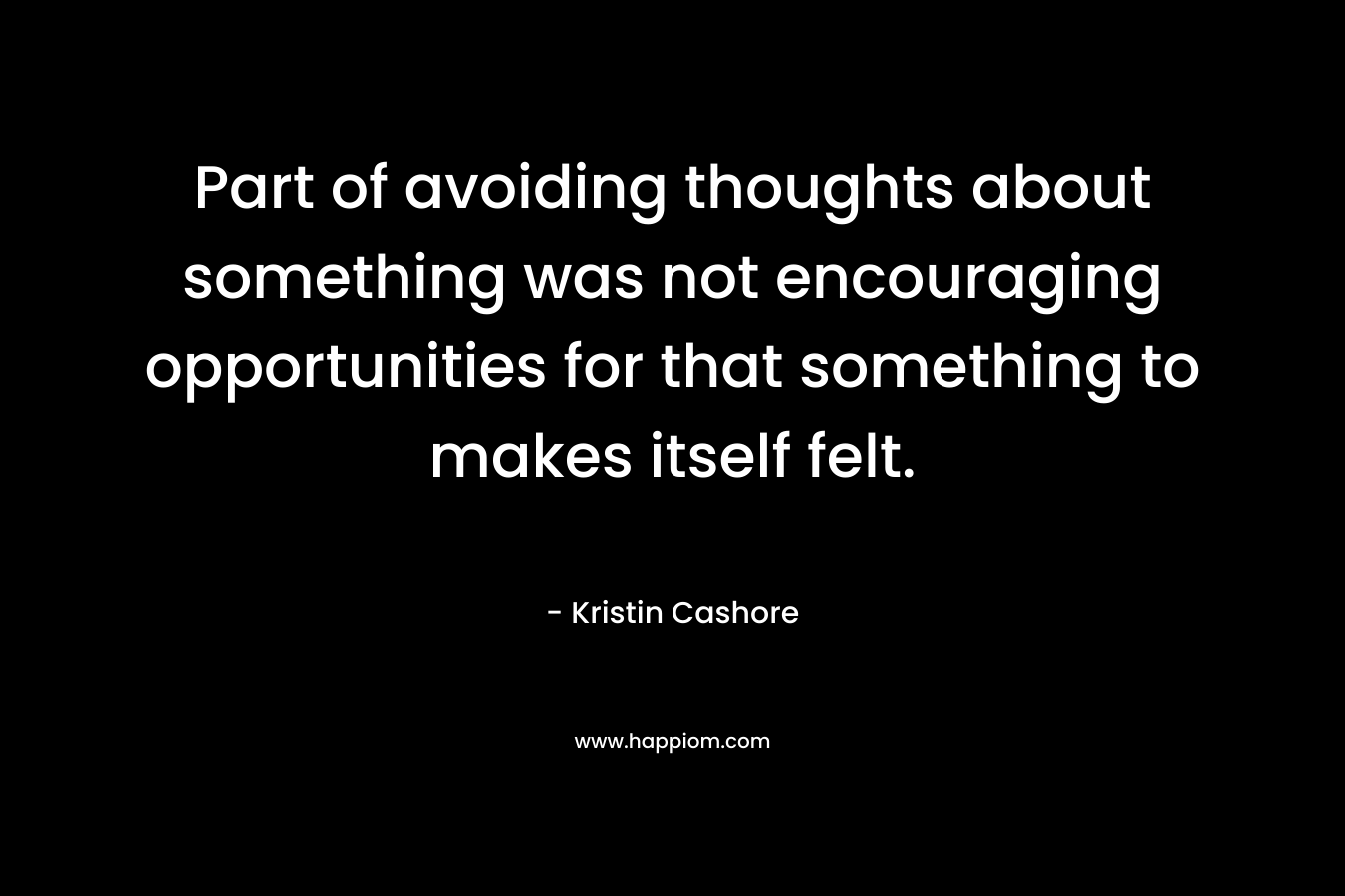 Part of avoiding thoughts about something was not encouraging opportunities for that something to makes itself felt.