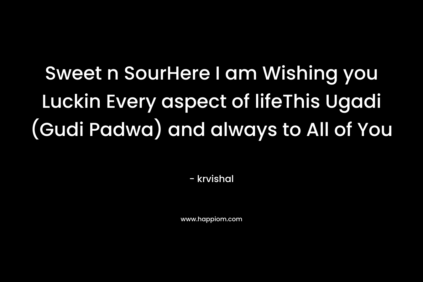 Sweet n SourHere I am Wishing you Luckin Every aspect of lifeThis Ugadi (Gudi Padwa) and always to All of You – krvishal