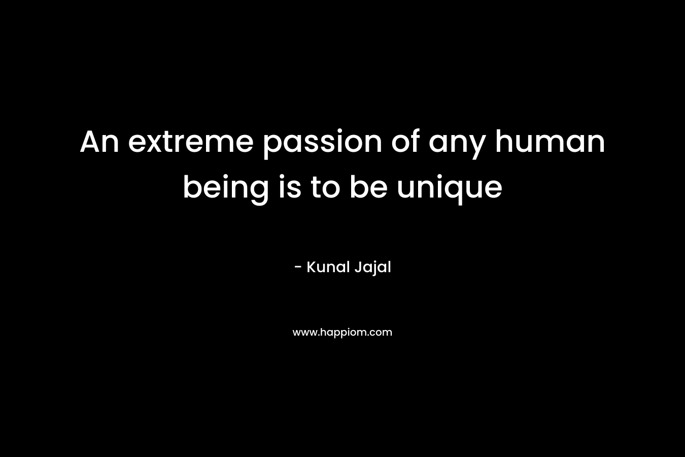 An extreme passion of any human being is to be unique