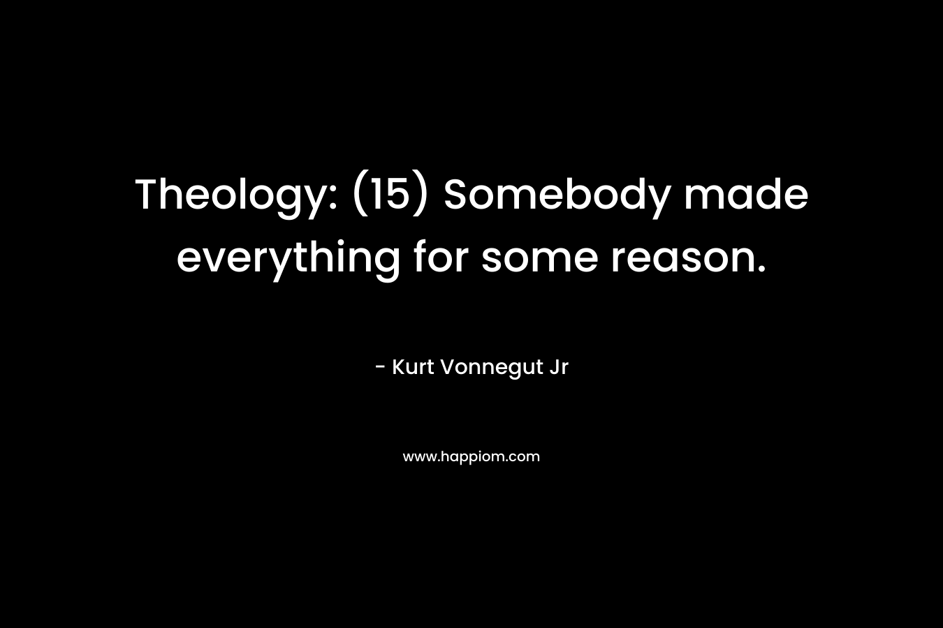 Theology: (15) Somebody made everything for some reason.