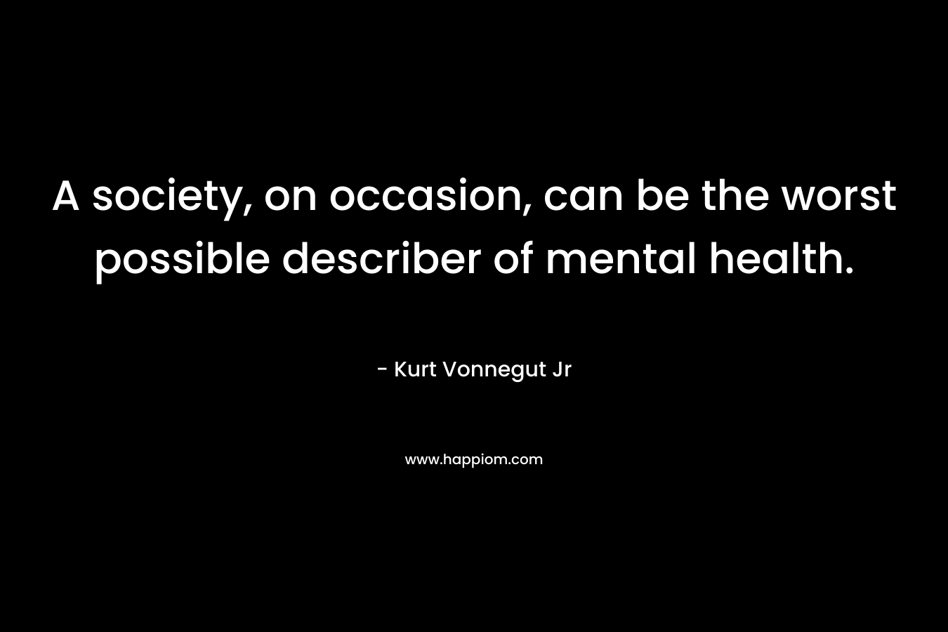 A society, on occasion, can be the worst possible describer of mental health.